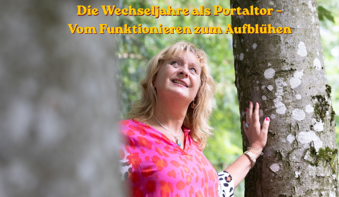 Die Wechseljahre als Portaltor – Vom Funktionieren zum Aufblühen
